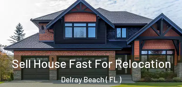  Sell House Fast For Relocation Delray Beach ( FL )