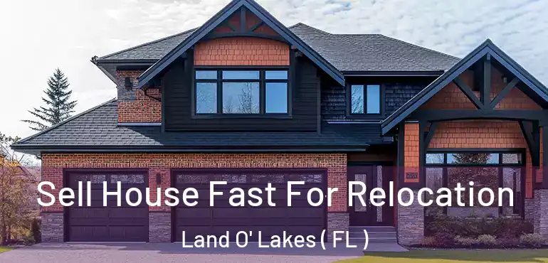  Sell House Fast For Relocation Land O' Lakes ( FL )