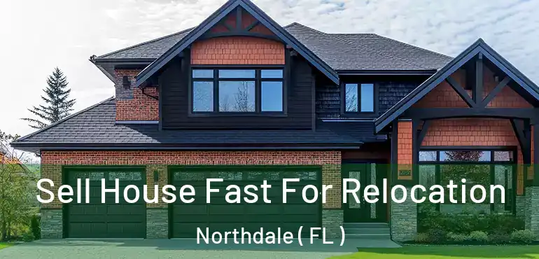  Sell House Fast For Relocation Northdale ( FL )