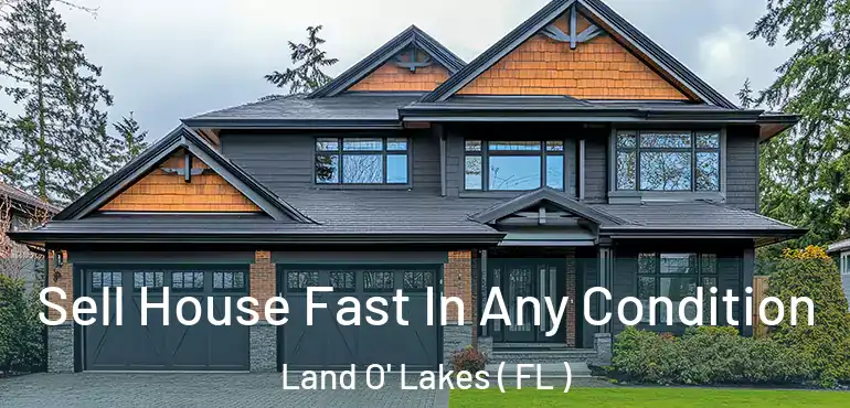  Sell House Fast In Any Condition Land O' Lakes ( FL )