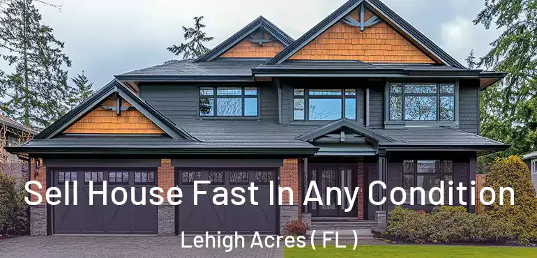  Sell House Fast In Any Condition Lehigh Acres ( FL )