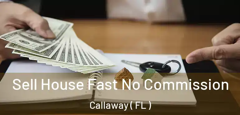  Sell House Fast No Commission Callaway ( FL )