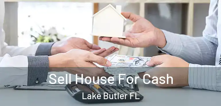  Sell House For Cash Lake Butler FL