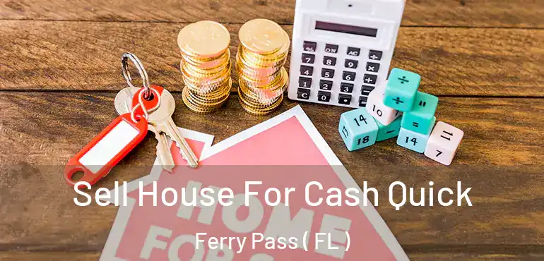  Sell House For Cash Quick Ferry Pass ( FL )