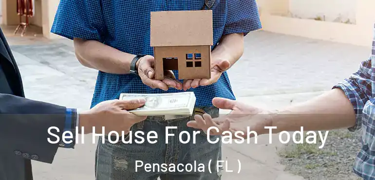  Sell House For Cash Today Pensacola ( FL )