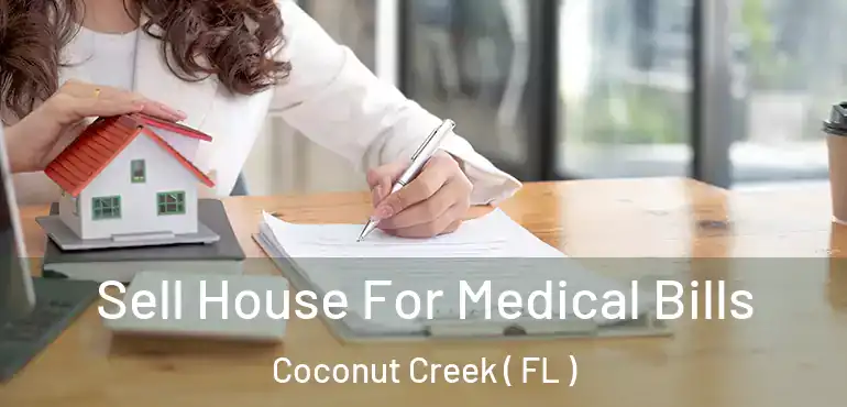  Sell House For Medical Bills Coconut Creek ( FL )