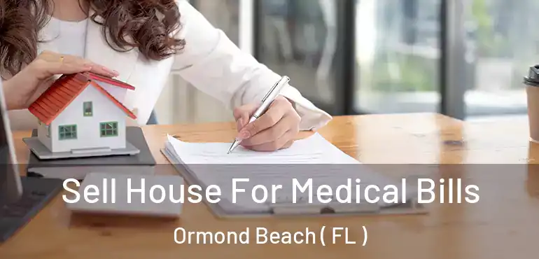  Sell House For Medical Bills Ormond Beach ( FL )