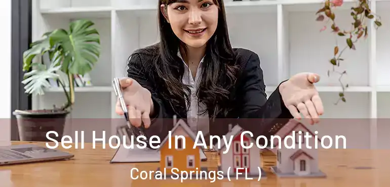 Sell House In Any Condition Coral Springs ( FL )