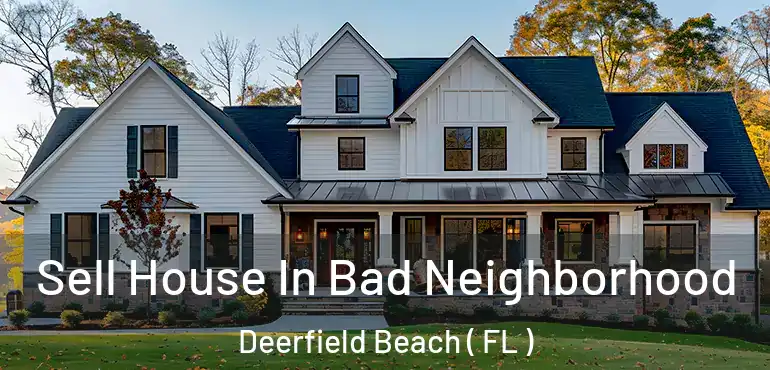  Sell House In Bad Neighborhood Deerfield Beach ( FL )