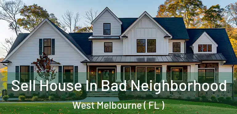  Sell House In Bad Neighborhood West Melbourne ( FL )