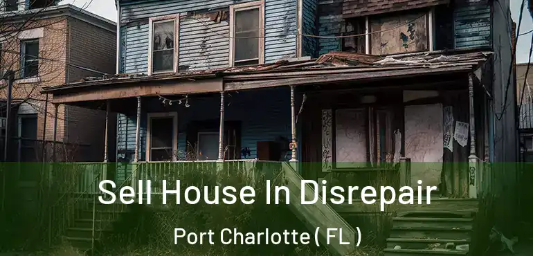  Sell House In Disrepair Port Charlotte ( FL )