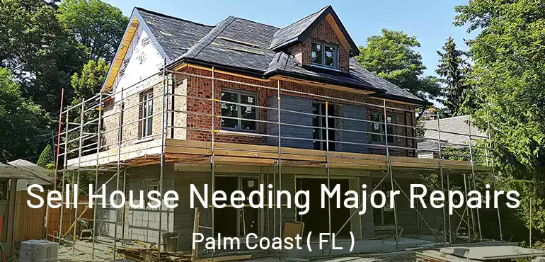  Sell House Needing Major Repairs Palm Coast ( FL )