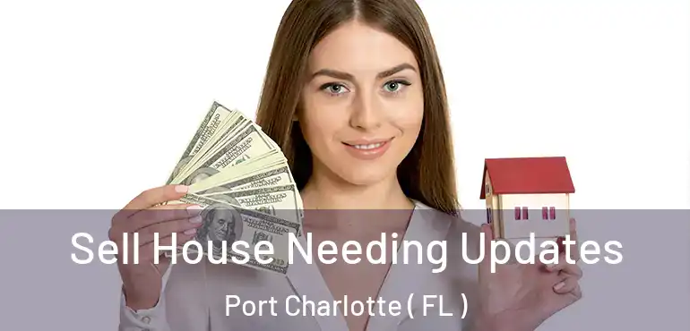  Sell House Needing Updates Port Charlotte ( FL )