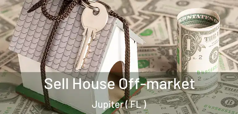  Sell House Off-market Jupiter ( FL )