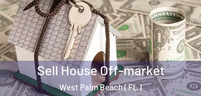  Sell House Off-market West Palm Beach ( FL )