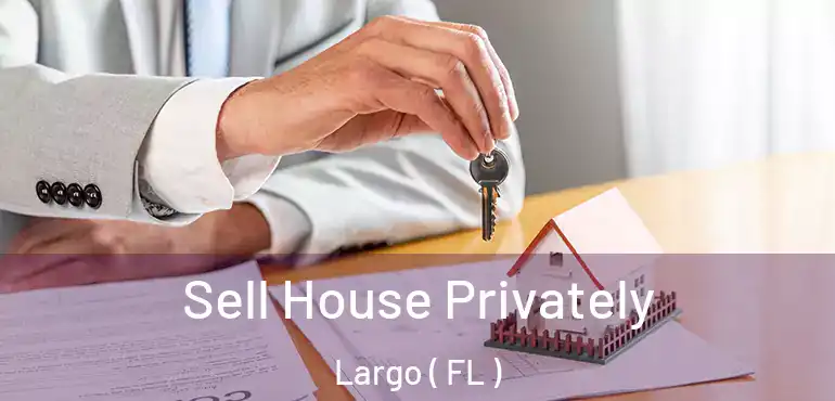  Sell House Privately Largo ( FL )