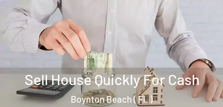  Sell House Quickly For Cash Boynton Beach ( FL )