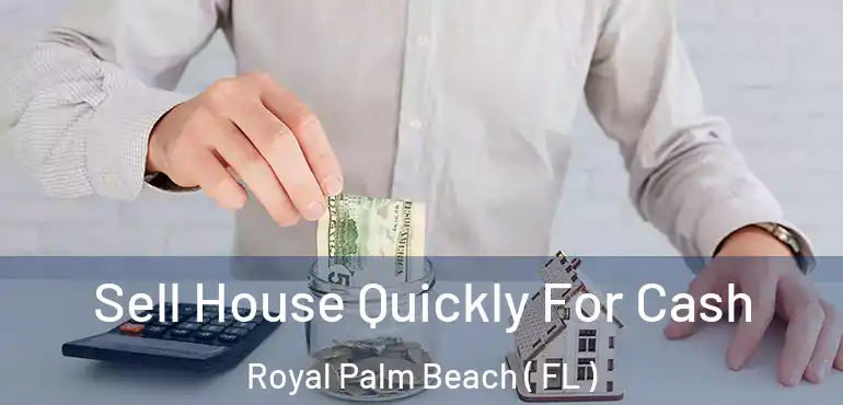  Sell House Quickly For Cash Royal Palm Beach ( FL )