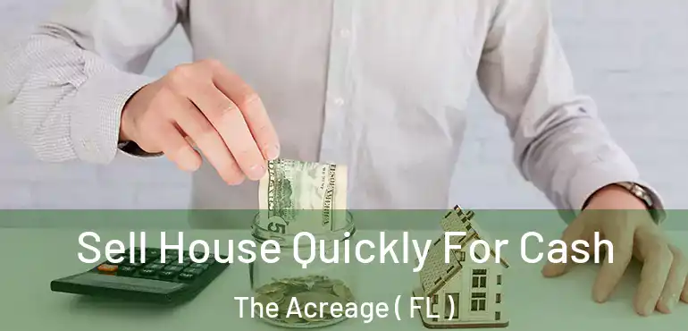  Sell House Quickly For Cash The Acreage ( FL )