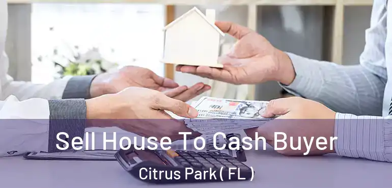 Sell House To Cash Buyer Citrus Park ( FL )
