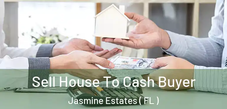  Sell House To Cash Buyer Jasmine Estates ( FL )