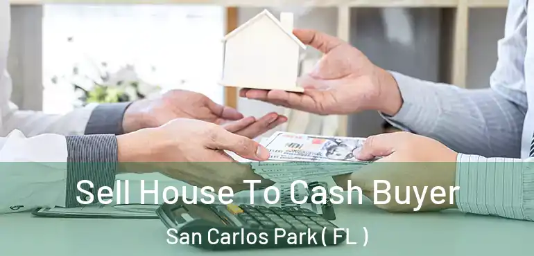  Sell House To Cash Buyer San Carlos Park ( FL )