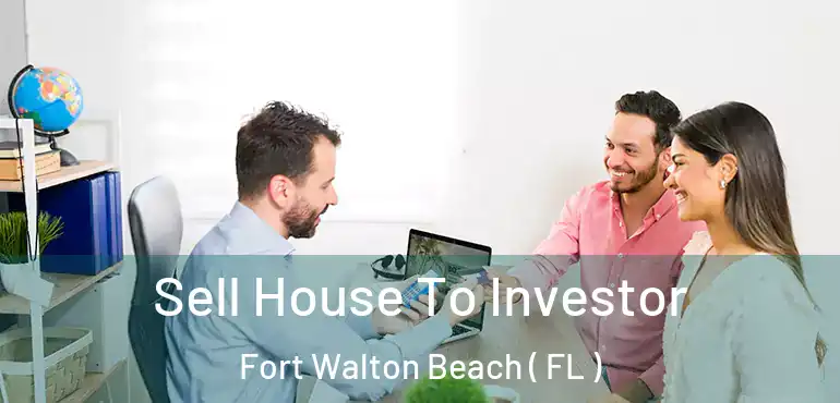  Sell House To Investor Fort Walton Beach ( FL )
