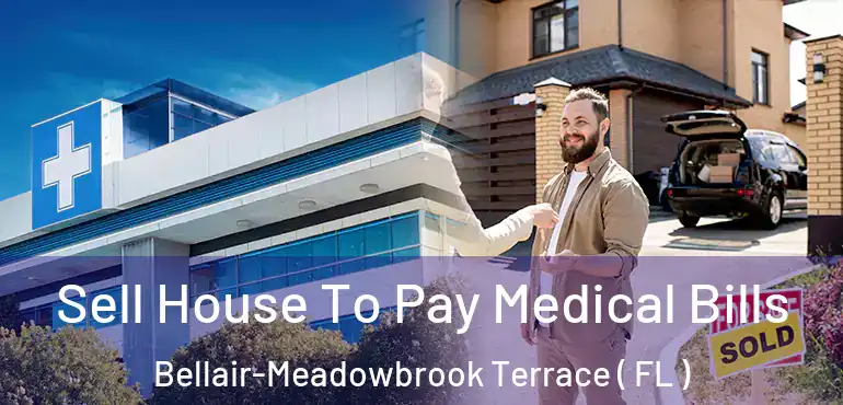  Sell House To Pay Medical Bills Bellair-Meadowbrook Terrace ( FL )