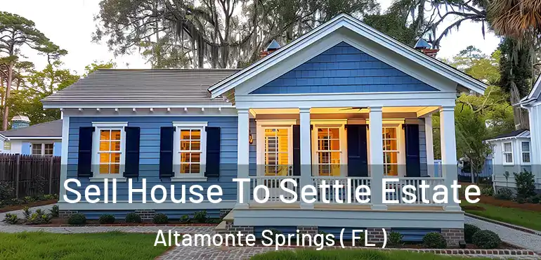  Sell House To Settle Estate Altamonte Springs ( FL )