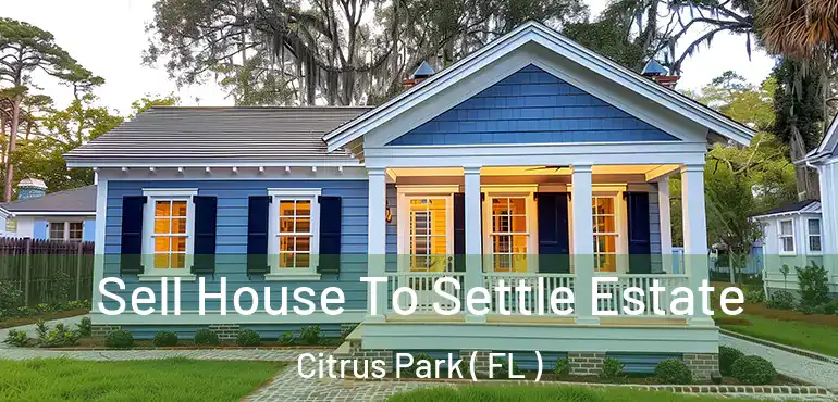  Sell House To Settle Estate Citrus Park ( FL )