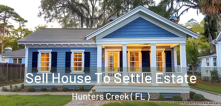  Sell House To Settle Estate Hunters Creek ( FL )