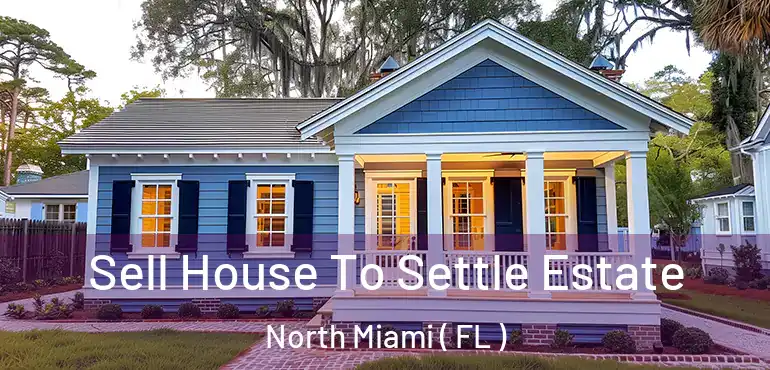  Sell House To Settle Estate North Miami ( FL )