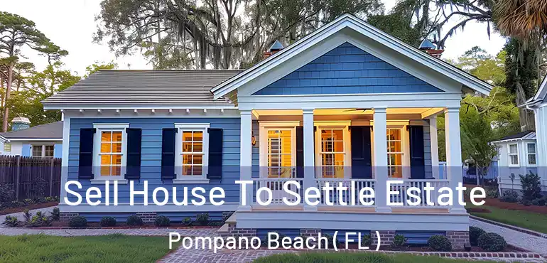  Sell House To Settle Estate Pompano Beach ( FL )