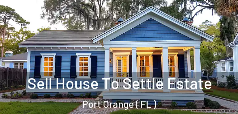  Sell House To Settle Estate Port Orange ( FL )