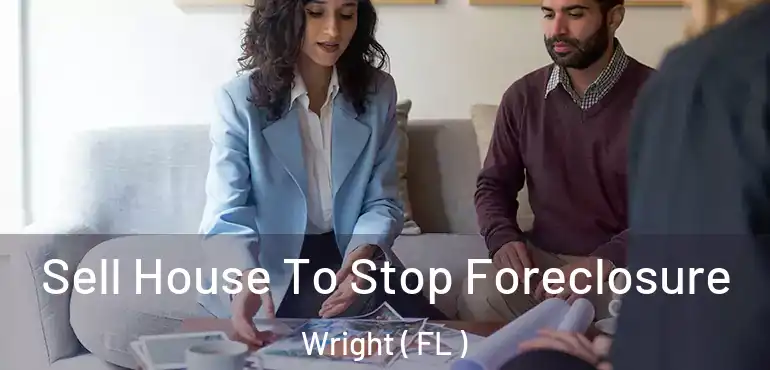  Sell House To Stop Foreclosure Wright ( FL )