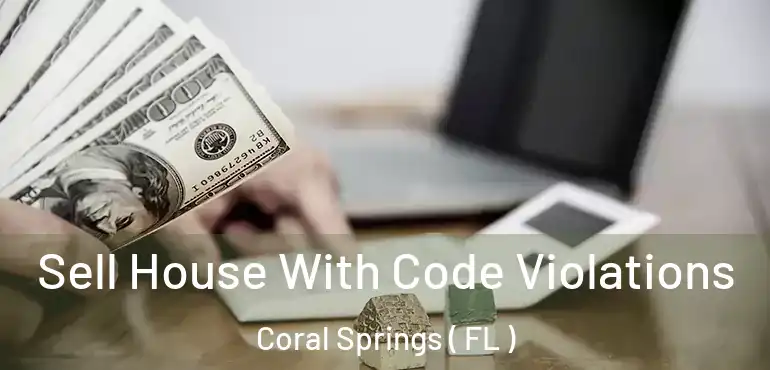  Sell House With Code Violations Coral Springs ( FL )