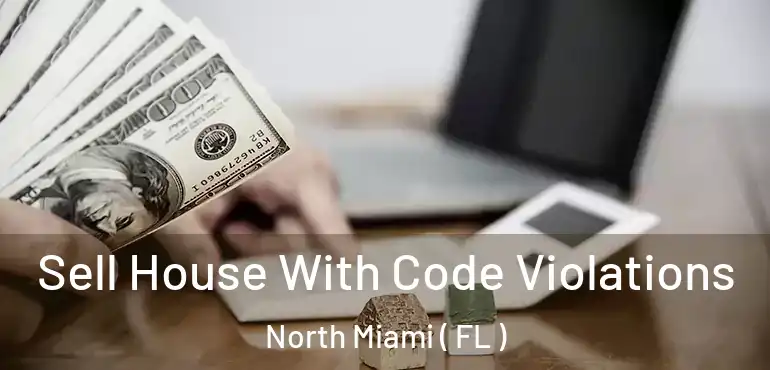  Sell House With Code Violations North Miami ( FL )