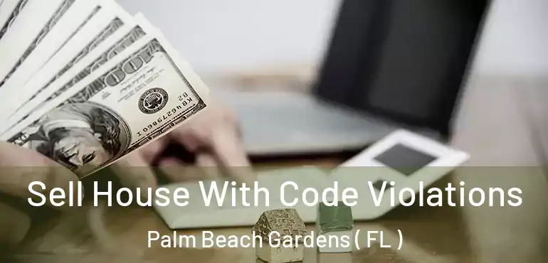  Sell House With Code Violations Palm Beach Gardens ( FL )