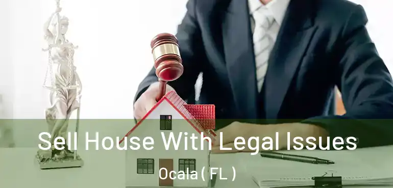  Sell House With Legal Issues Ocala ( FL )