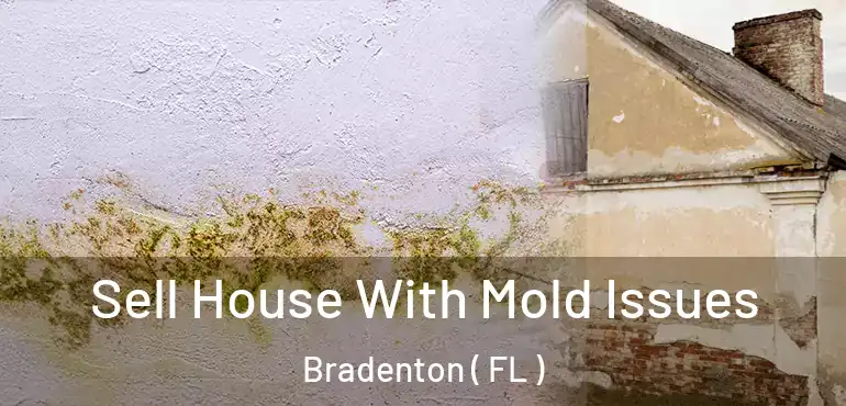  Sell House With Mold Issues Bradenton ( FL )