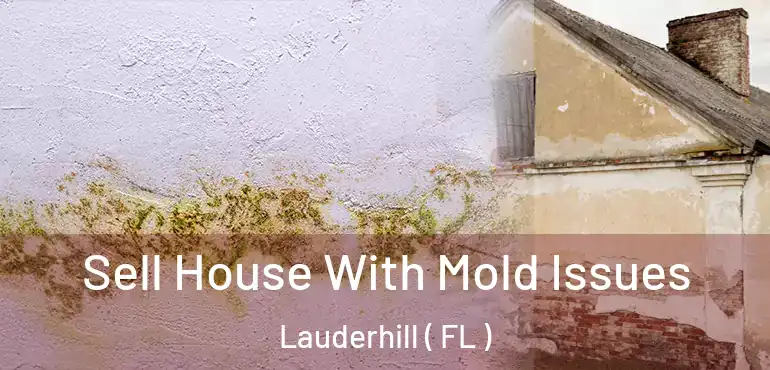  Sell House With Mold Issues Lauderhill ( FL )