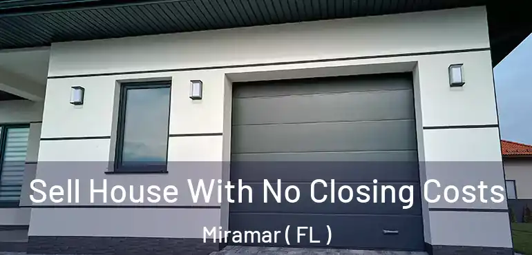  Sell House With No Closing Costs Miramar ( FL )