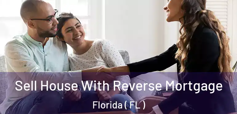  Sell House With Reverse Mortgage Florida ( FL )
