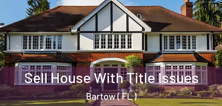  Sell House With Title Issues Bartow ( FL )