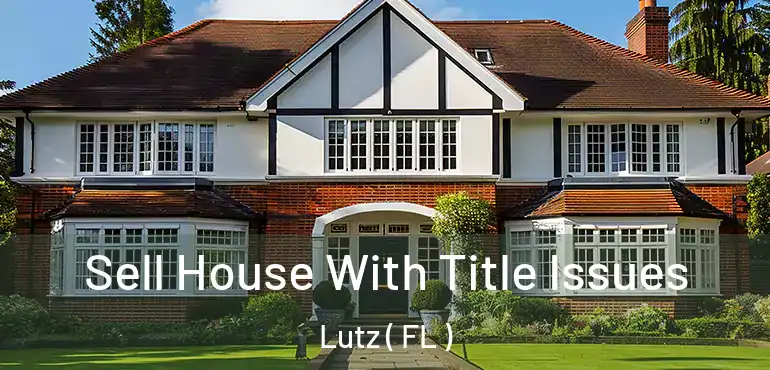  Sell House With Title Issues Lutz ( FL )