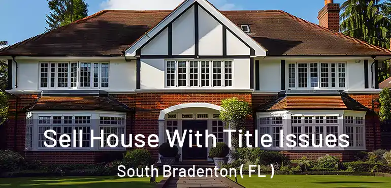  Sell House With Title Issues South Bradenton ( FL )