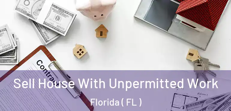  Sell House With Unpermitted Work Florida ( FL )