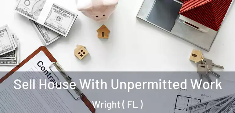  Sell House With Unpermitted Work Wright ( FL )