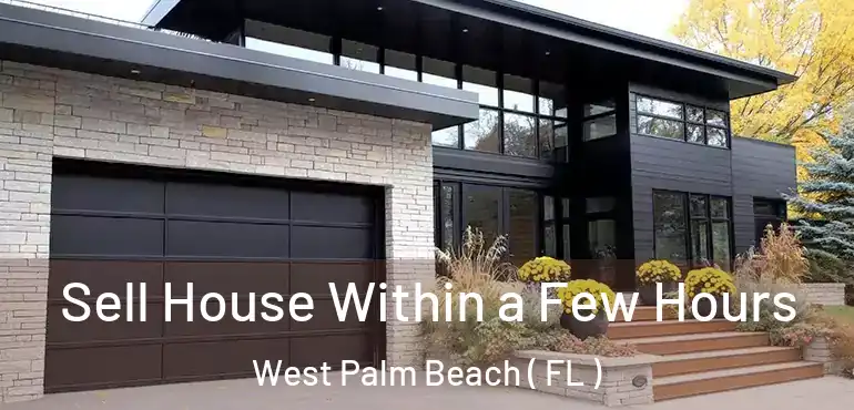  Sell House Within a Few Hours West Palm Beach ( FL )