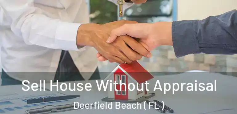  Sell House Without Appraisal Deerfield Beach ( FL )